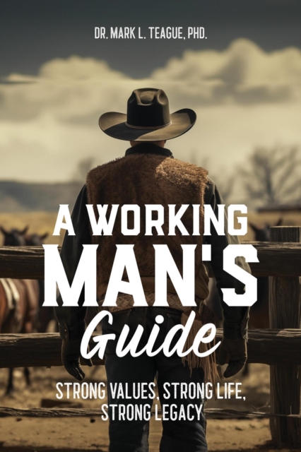 Working Man's Guide: Strong Values, Strong Life, Strong Legacy