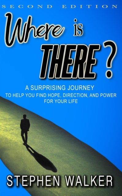 Where is There?: Second Edition: A Surprising Journey to Help You Find Hope, Direction, and Power for Your Life