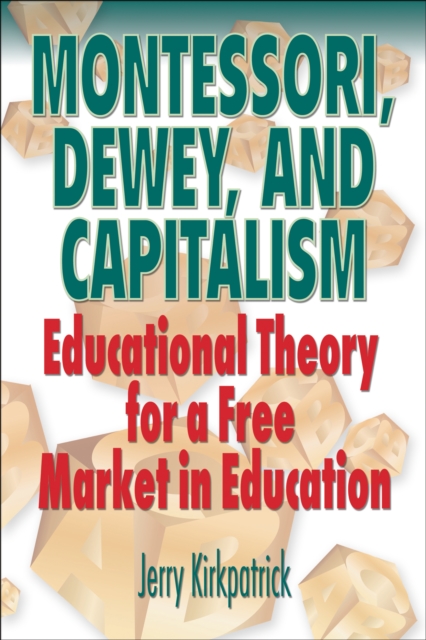 Montessori, Dewey, and Capitalism: Educational Theory for a Free Market in Education