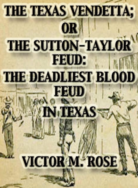 Texas Vendetta; Or The Sutton-Taylor Feud: The Deadliest Blood Feud In Texas