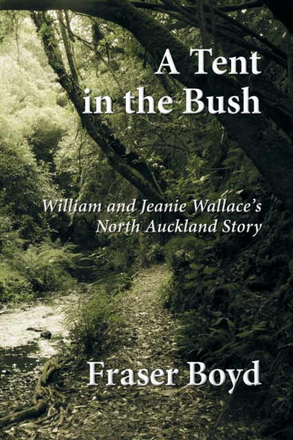 Tent in the Bush: William and Jeanie Wallace's North Auckland Story