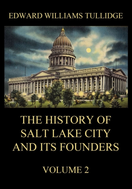 History of Salt Lake City and its Founders, Volume 2