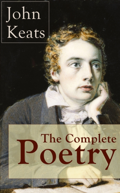 The Complete Poetry of John Keats : Ode on a Grecian Urn + Ode to a Nightingale + Hyperion + Endymion + The Eve of St. Agnes + Isabella + Ode to Psyche + Lamia + Sonnets and more from one of the most