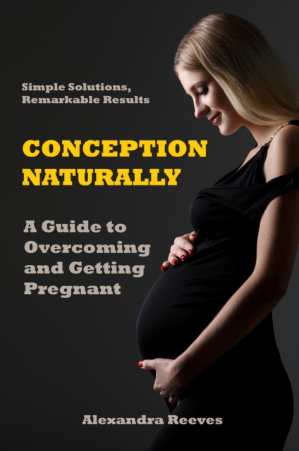 Conception Naturally - A Guide to Overcoming and Getting Pregnant
