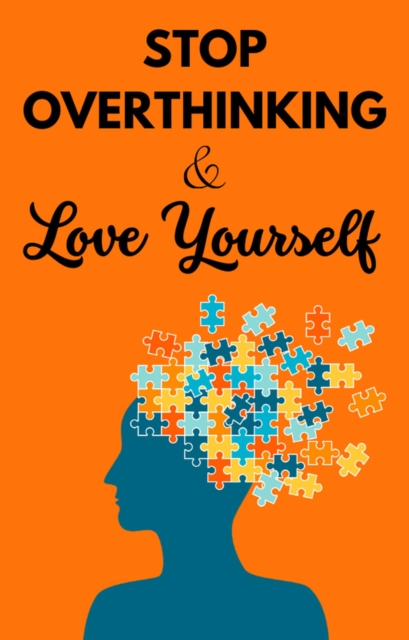 &quote;Stop overthinking and Love Yourself: Unlock Your True Potential for Success and Confidence&quote;