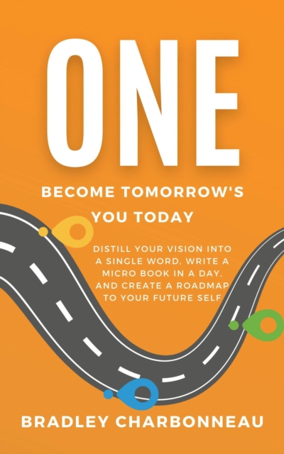 One | Become Tomorrow's You Today: Distill Your Vision into a Single Word and Create a Roadmap to Your Future Self