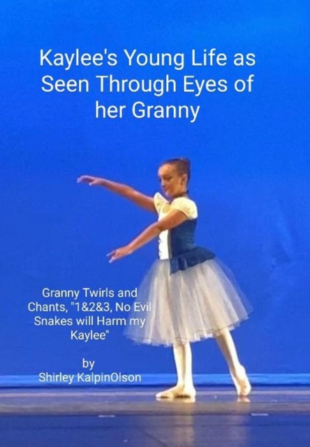 Kaylee's Young Life As Seen Through Eyes of her Granny.     Granny Twirls and Chants, 1& 2& 3, No Evil Snakes Will Harm My Kaylee.  by Shirley KalpinOlson