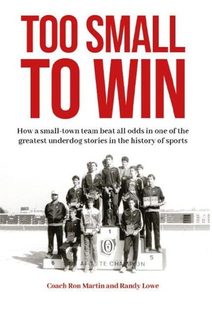 Too Small to Win: How a Small-Town Team Beat All Odds in One of the Greatest Underdog Stories in the History of Sports