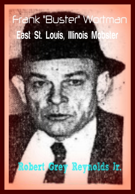 Frank &quote;Buster&quote; Wortman East St. Louis, Illinois Mobster