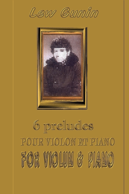 Lev Gunin, 6 Preludes pour violon et piano (les partitions et la preface) | 6 Preludes for Violin and Piano (scores, preface)