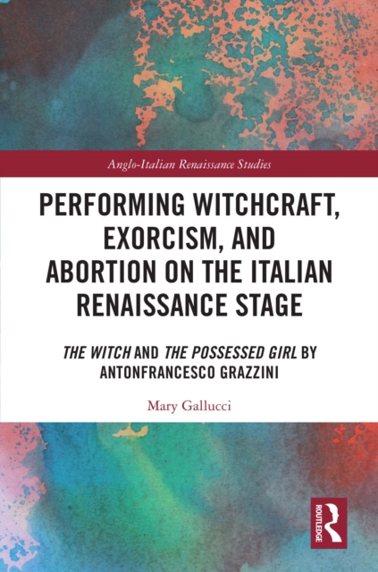 Performing Witchcraft, Exorcism, and Abortion on the Italian Renaissance Stage