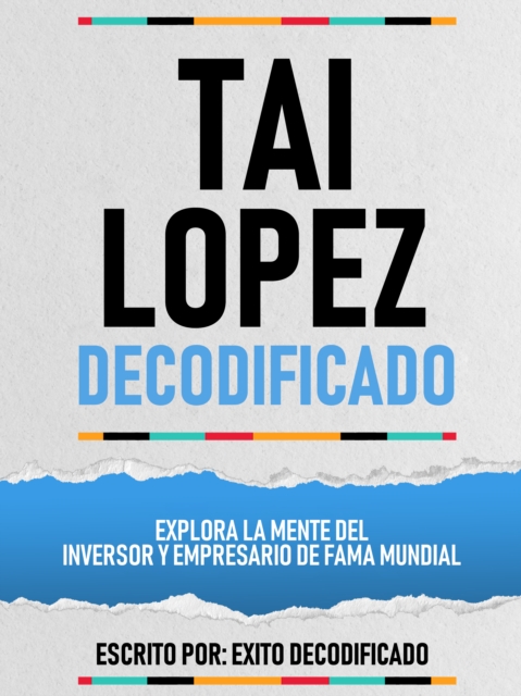 Tai Lopez Decodificado - Explora La Mente Del Inversor Y Empresario De Fama Mundial