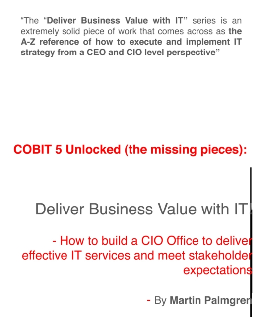 COBIT 5 Unlocked (The Missing Pieces): Deliver Business Value with IT! - How to Build a CIO Office to Deliver Effective IT Services and Meet Stakeholder expectations