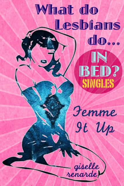Femme It Up (What Do Lesbians Do In Bed? SINGLES)