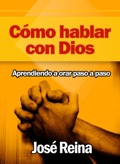 Como Hablar con Dios: Aprendiendo a orar paso a paso