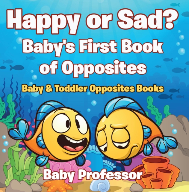 Happy or Sad? Baby's First Book of Opposites - Baby & Toddler Opposites Books