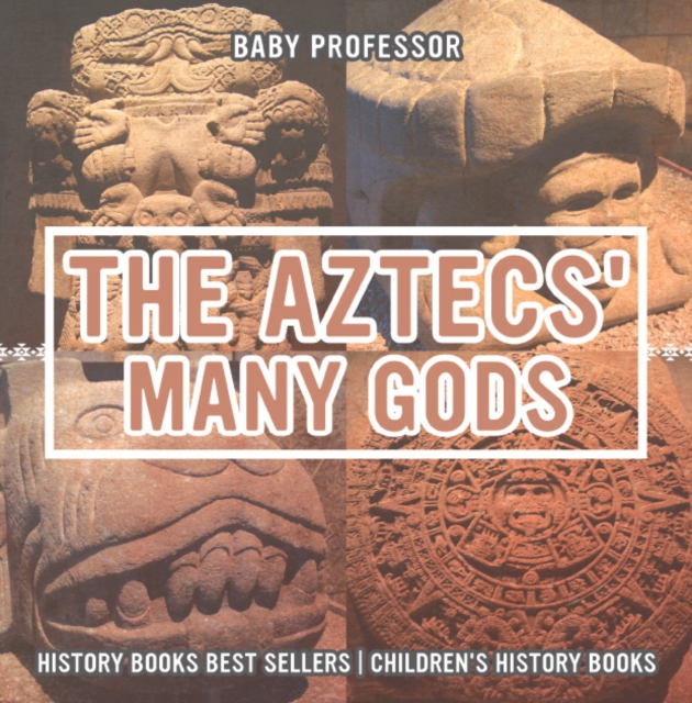 Aztecs' Many Gods - History Books Best Sellers | Children's History Books