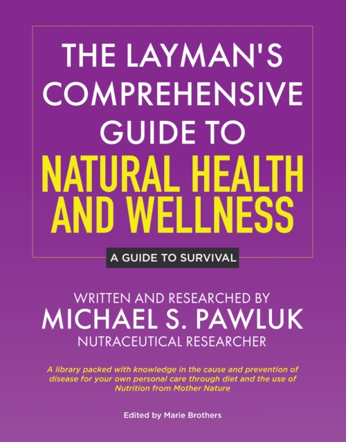 Layman's Comprehensive Guide to Natural Health and Wellness: A Guide to Survival