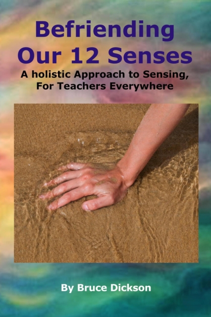 Befriending Our 12 Senses, A holistic Approach to Sensing, For Teachers Everywhere