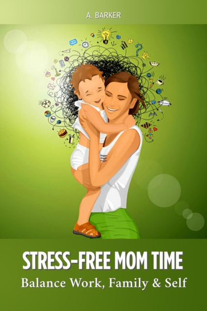 Stress-Free Mom Time: Balance Work, Family, and Self