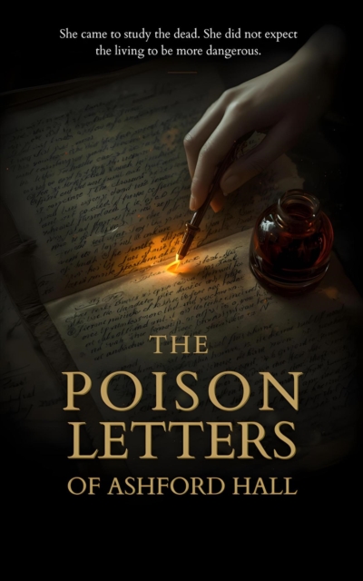 Poison Letters of Ashford Hall:She came to study the dead. She did not expect the living to be more dangerous.