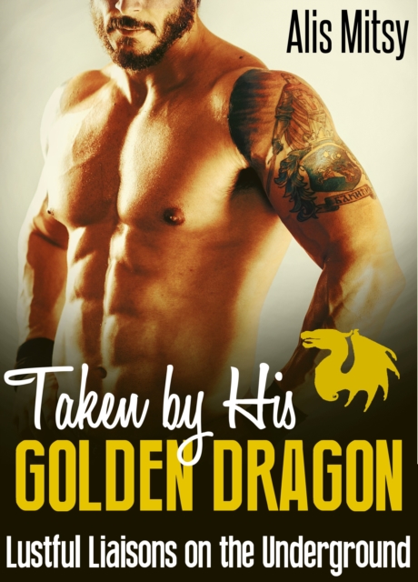 Taken by His Golden Dragon: Lustful Liaisons on the Underground