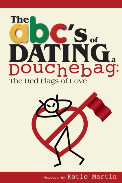 ABC's of Dating a Douchebag: The Red Flags of Love