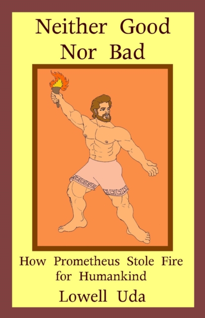 Neither Good Nor Bad: How Prometheus Stole Fire for Humankind