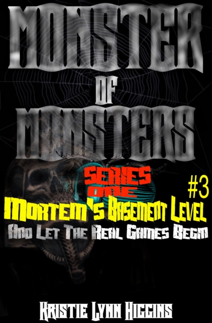 Monster of Monsters: Series One Mortem's Basement Level #3 And Let The Real Games Begin