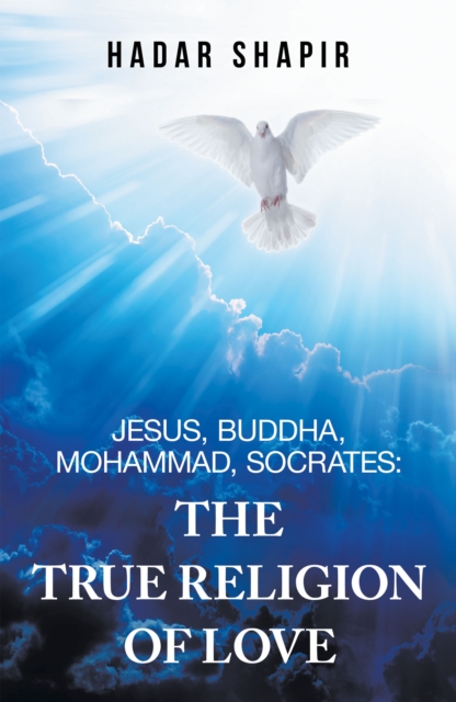 Jesus, Buddha, Mohammad, Socrates: The True Religion of Love