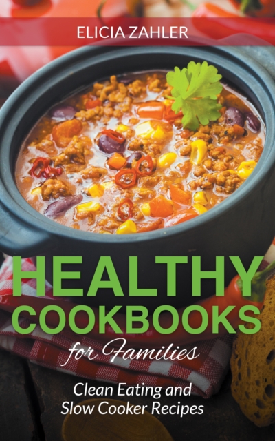 Healthy Cookbooks for Families: Clean Eating and Slow Cooker Recipes