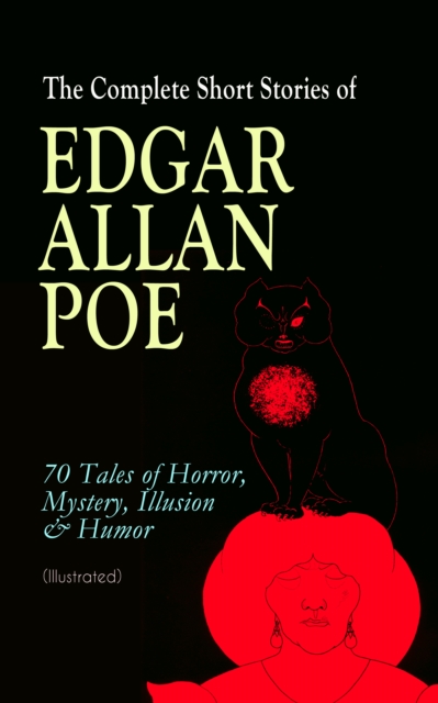 Complete Short Stories of Edgar Allan Poe: 70 Tales of Horror, Mystery, Illusion & Humor (Illustrated)