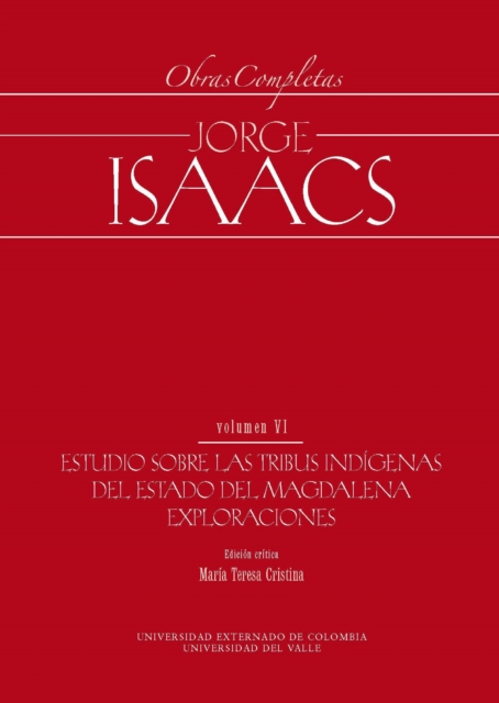 Jorge Isaacs. Obras completas volumen VI: estudio sobre las tribus indígenas del estado del Magalena. Exploraciones
