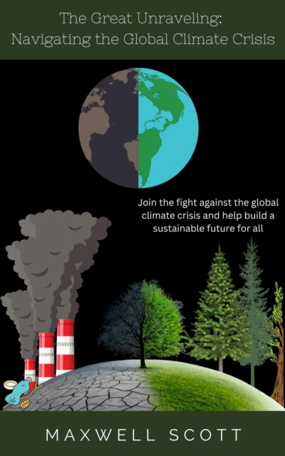 Great Unraveling: Navigating the Global Climate Crisis