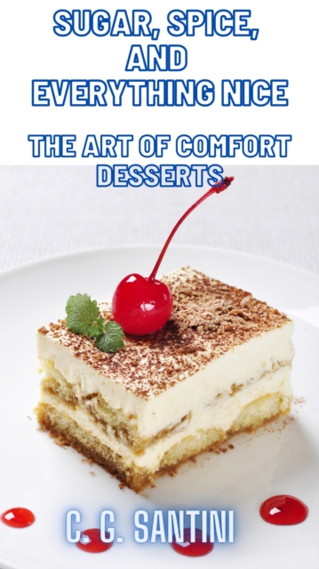 Sugar, Spice, and Everything Nice The Art of Comfort Desserts