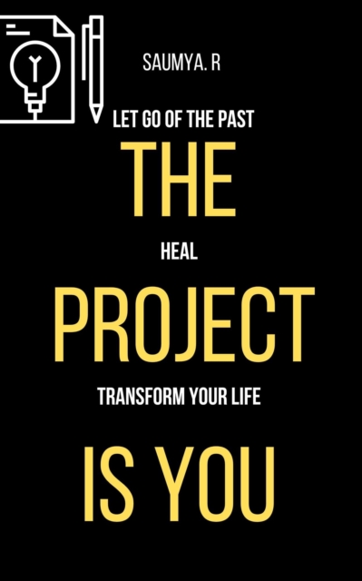 Project Is You : Let Go Of The Past, Heal, & Transform Your Life