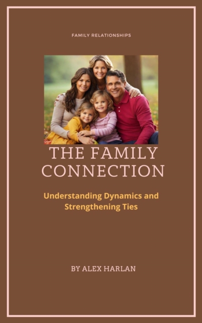 Family Connection: Understanding Dynamics and Strengthening Ties