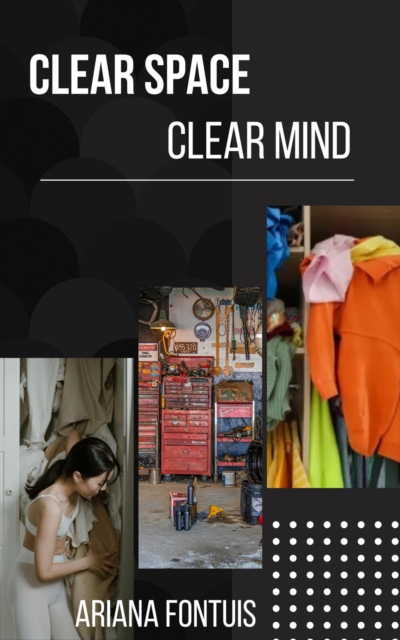 Clear Space Clear Mind    The Mindful Art of Decluttering