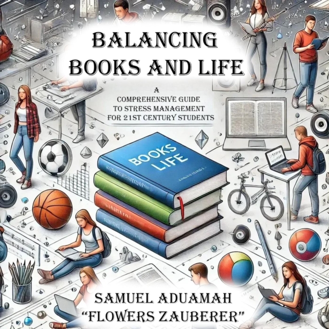 Balancing Books And Life: A Comprehensive Guide To Stress Management For 21st Century Students