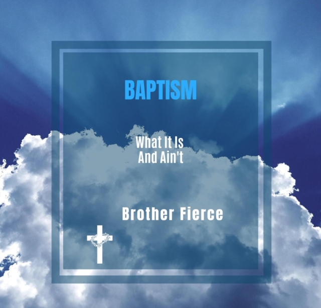 Baptism. What It Is and Ain't