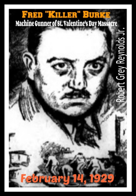 Fred &quote;Killer&quote; Burke Machine Gunner of St. Valentine's Day Massacre February 14, 1929