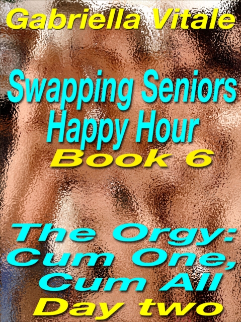 Swapping Seniors Happy Hour Book six: The Orgy: Cum One, Cum All: Day two