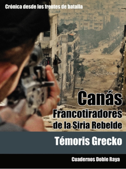 Canas. Francotiradores de la Siria Rebelde