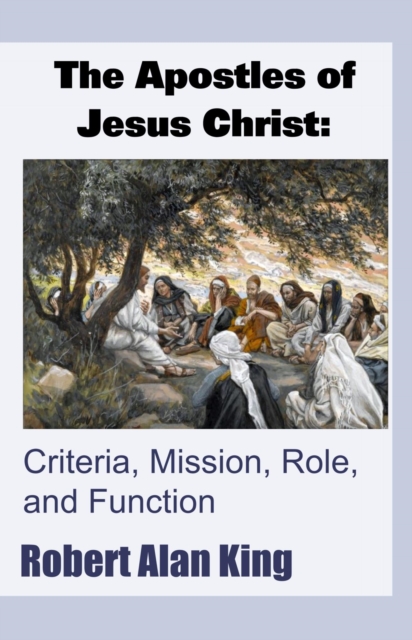 Apostles of Jesus Christ: Criteria, Mission, Role, and Function