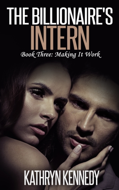 Billionaire's Intern, Book Three: Making It Work