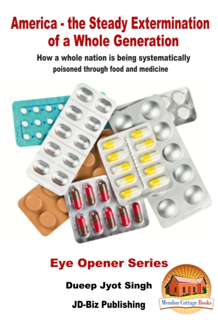 America: the Steady Extermination of a Whole Generation - How a Whole Nation Is Being Systematically Poisoned Through Food and Medicine