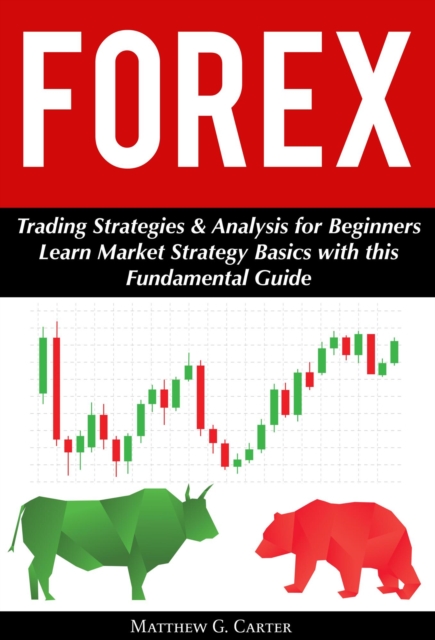Forex: Trading Strategies & Analysis for Beginners; Learn Market Strategy Basics with this Fundamental Guide