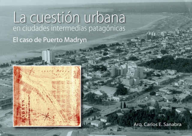 LA CUESTIÓN URBANA EN CIUDADES INTERMEDIAS PATAGÓNICAS. EL CASO PUERTO MADRYN