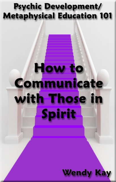 Psychic Development/Metaphysical Education 101 - How to Communicate with Those in Spirit