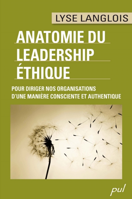ANATOMIE DU LEADERSHIP ÉTHIQUE. POUR DIRIGER NOS ORGANISATIONS D’UNE MANIÈRE CONSCIENTE ET AUTHENTIQUE